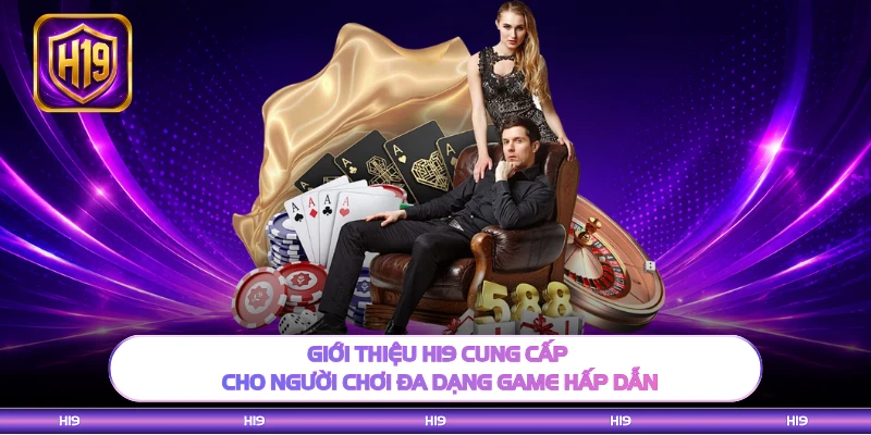 Giới thiệu H19 cung cấp cho người chơi đa dạng game hấp dẫn