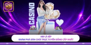 H19 Là Gì? Khám Phá Sân Chơi Trực Tuyến Đẳng Cấp Nhất 