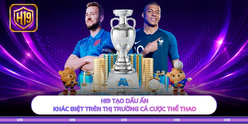 H19 tạo dấu ấn khác biệt trên thị trường cá cược thể thao 